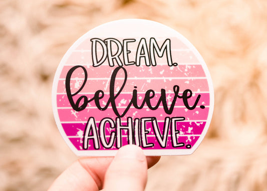 Dream. Believe. Achieve. Vinyl Sticker, 3x3 in